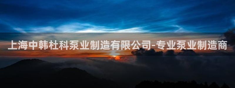 彩神8官网下：上海中韩杜科泵业制造有限公司-专业泵业制造商
