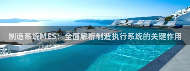 彩神是怎样一个平台赚钱的：制造系统MES：全面解析制造执行系