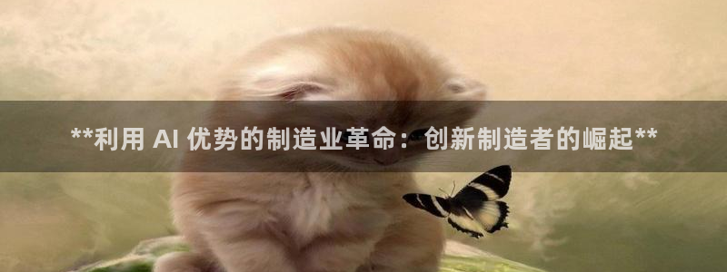 彩神vii官网：**利用 AI 优势的制造业革命：创新制造者的崛起**