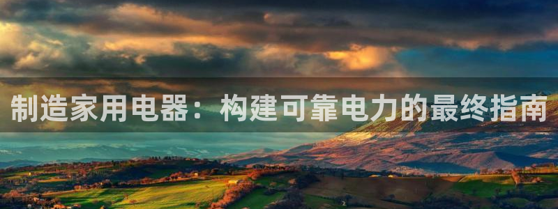 彩神v8平台正规吗安全吗：制造家用电器：构建可靠电力的最终指南