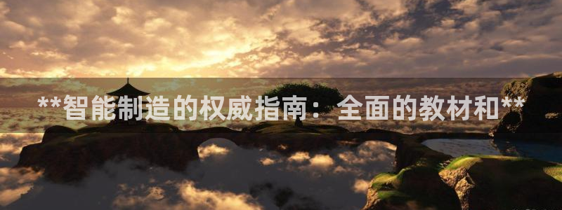 彩神购彩-购彩大厅入口下载：**智能制造的权威指南：全面的教