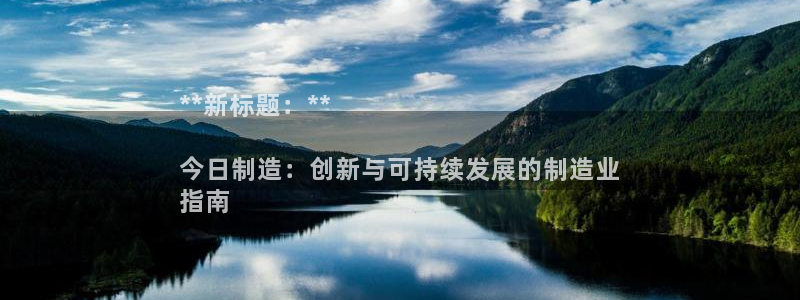 彩神官方邀请码是多少：**新标题：**

今日制造：创新与可
