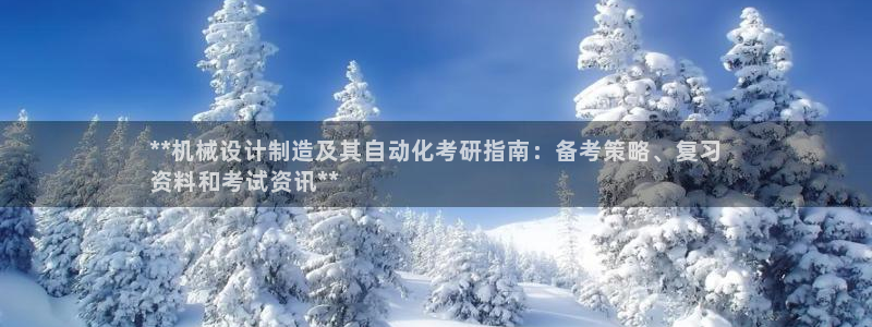 彩神通官方网：**机械设计制造及其自动化考研指南：备考策略、复习
资料和考试资讯**
