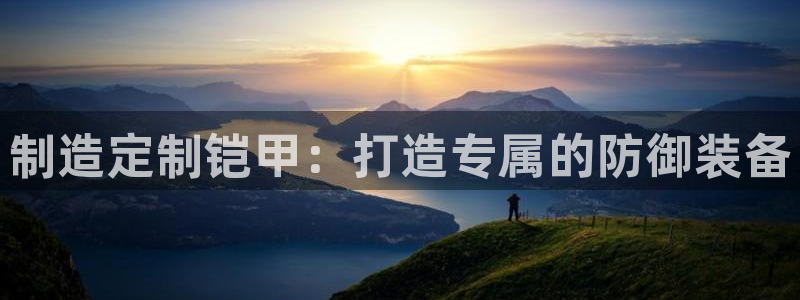 彩神盈利图片：制造定制铠甲：打造专属的防御装备