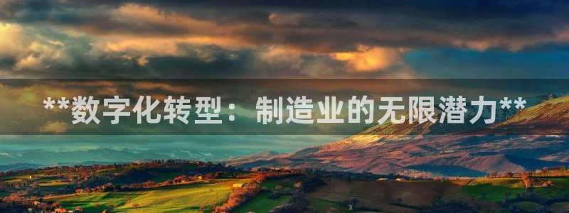 v彩神88iii：**数字化转型：制造业的无限潜力**