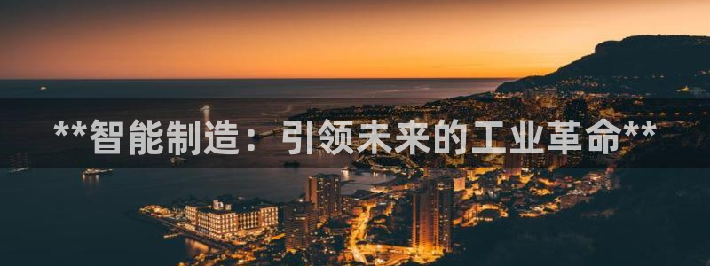 彩神8官网下：**智能制造：引领未来的工业革命**