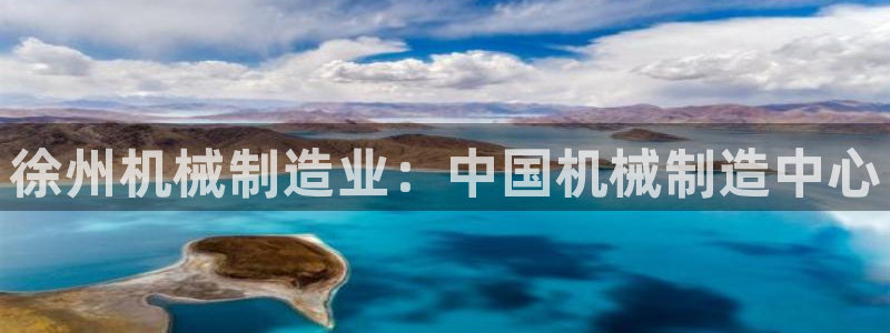 彩神vi争霸官网：徐州机械制造业：中国机械制造中心